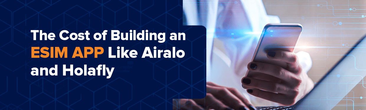 From Concept to Launch: The Cost of Building an eSIM App Like Airalo and Holafly