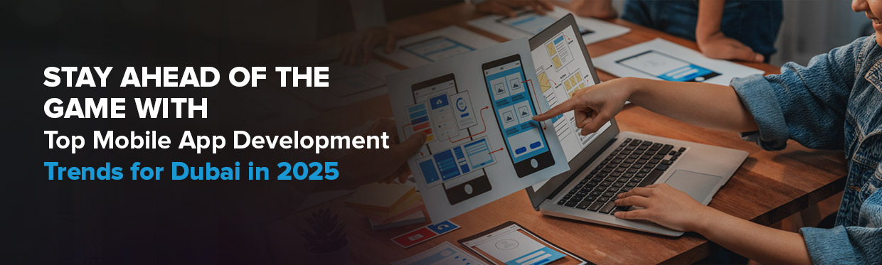 Stay Ahead of the Game with Top Mobile App Development Trends for Dubai in 2025